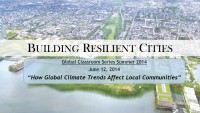 Resilient Cities 01: How Global Climate Trends Affect Local Communities WRSC SimCenter 2014 Resilient Cities Global Classroom Event 01 Title Slide